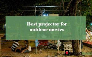 best projector for outdoor movies